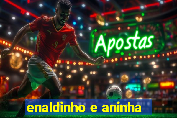 enaldinho e aninha